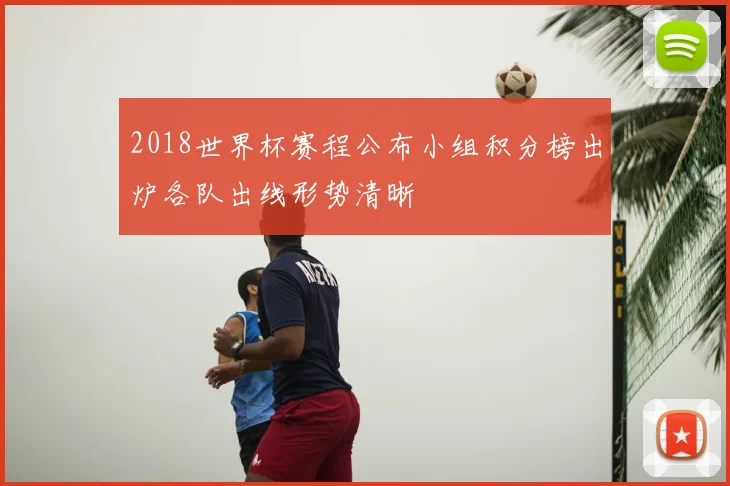 2018世界杯赛程公布小组积分榜出炉各队出线形势清晰