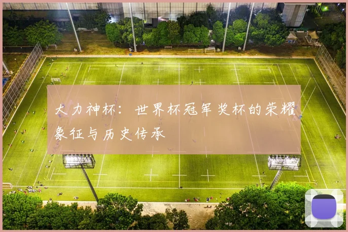 大力神杯：世界杯冠军奖杯的荣耀象征与历史传承