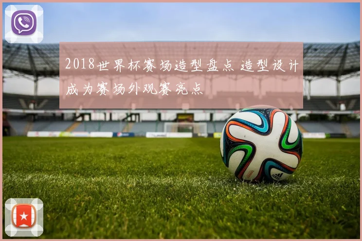 2018世界杯赛场造型盘点 造型设计成为赛场外观赛亮点