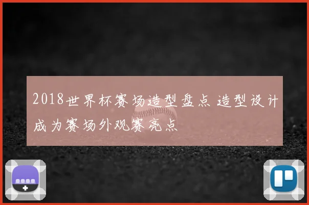 2018世界杯赛场造型盘点 造型设计成为赛场外观赛亮点