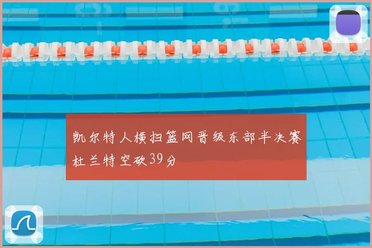 凯尔特人横扫篮网晋级东部半决赛杜兰特空砍39分