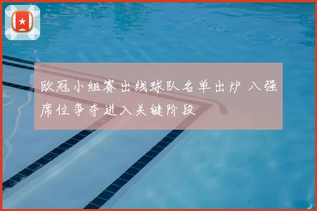 欧冠小组赛出线球队名单出炉 八强席位争夺进入关键阶段