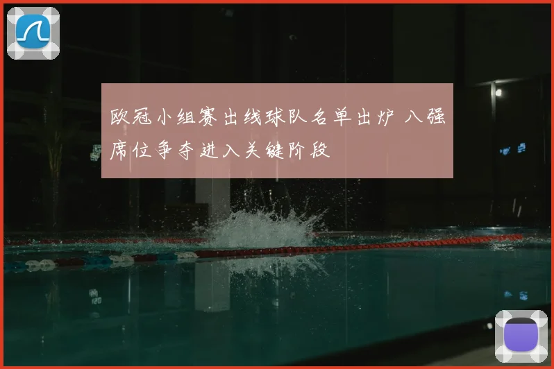 欧冠小组赛出线球队名单出炉 八强席位争夺进入关键阶段