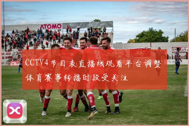 CCTV4节目表直播线观看平台调整 体育赛事转播时段受关注