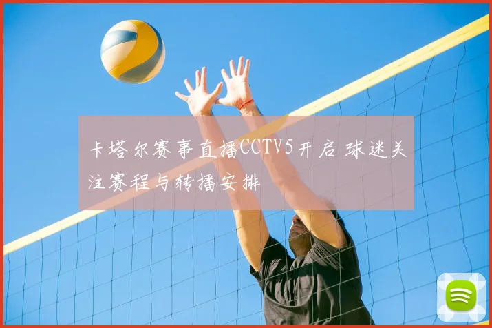 卡塔尔赛事直播CCTV5开启 球迷关注赛程与转播安排