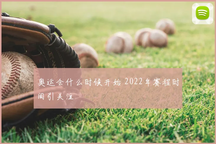 奥运会什么时候开始 2022年赛程时间引关注