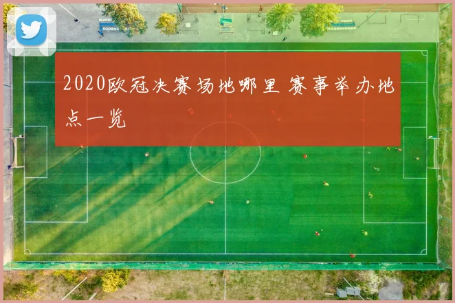 2020欧冠决赛场地哪里 赛事举办地点一览
