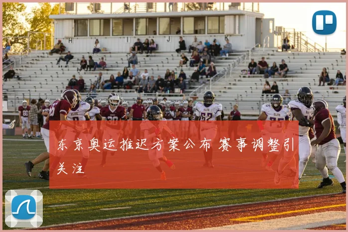 东京奥运推迟方案公布 赛事调整引关注