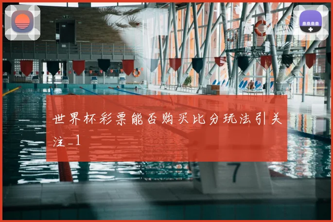 世界杯彩票能否购买比分玩法引关注_1